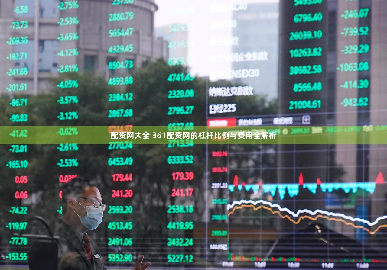 配资网大全 361配资网的杠杆比例与费用全解析