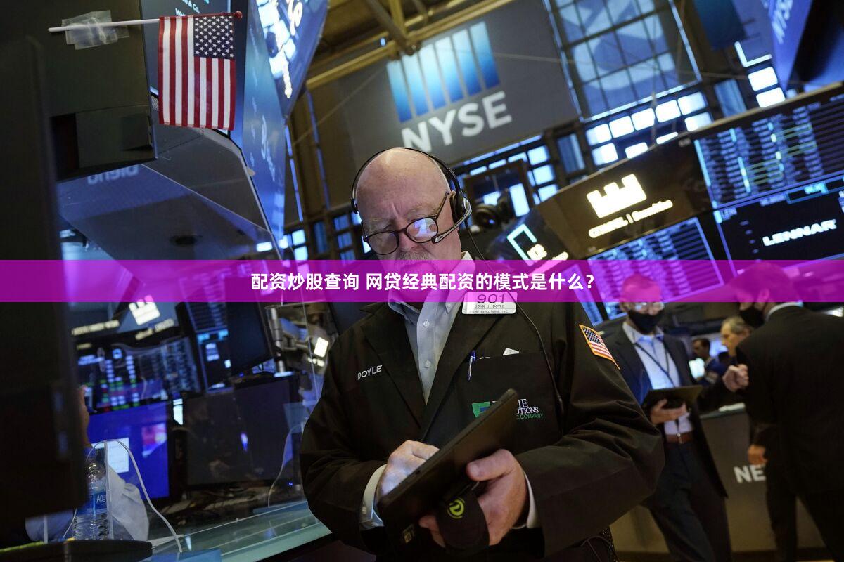 配资炒股查询 网贷经典配资的模式是什么？