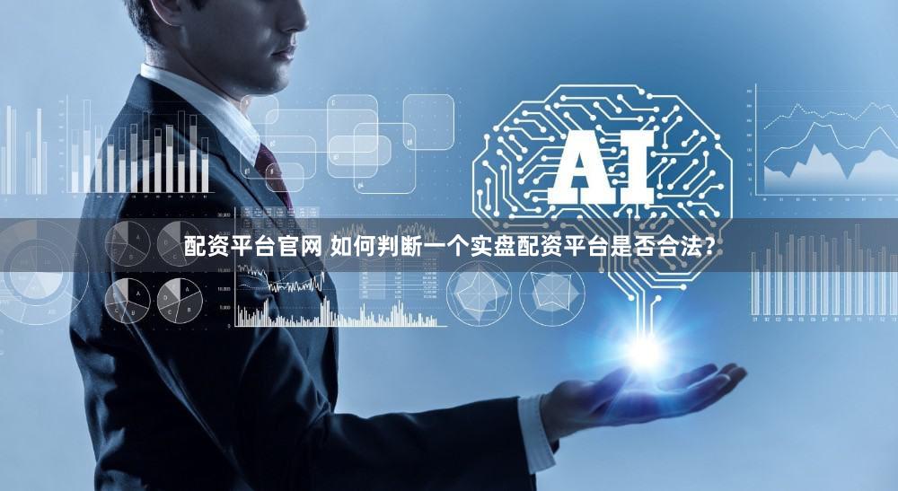 配资平台官网 如何判断一个实盘配资平台是否合法？