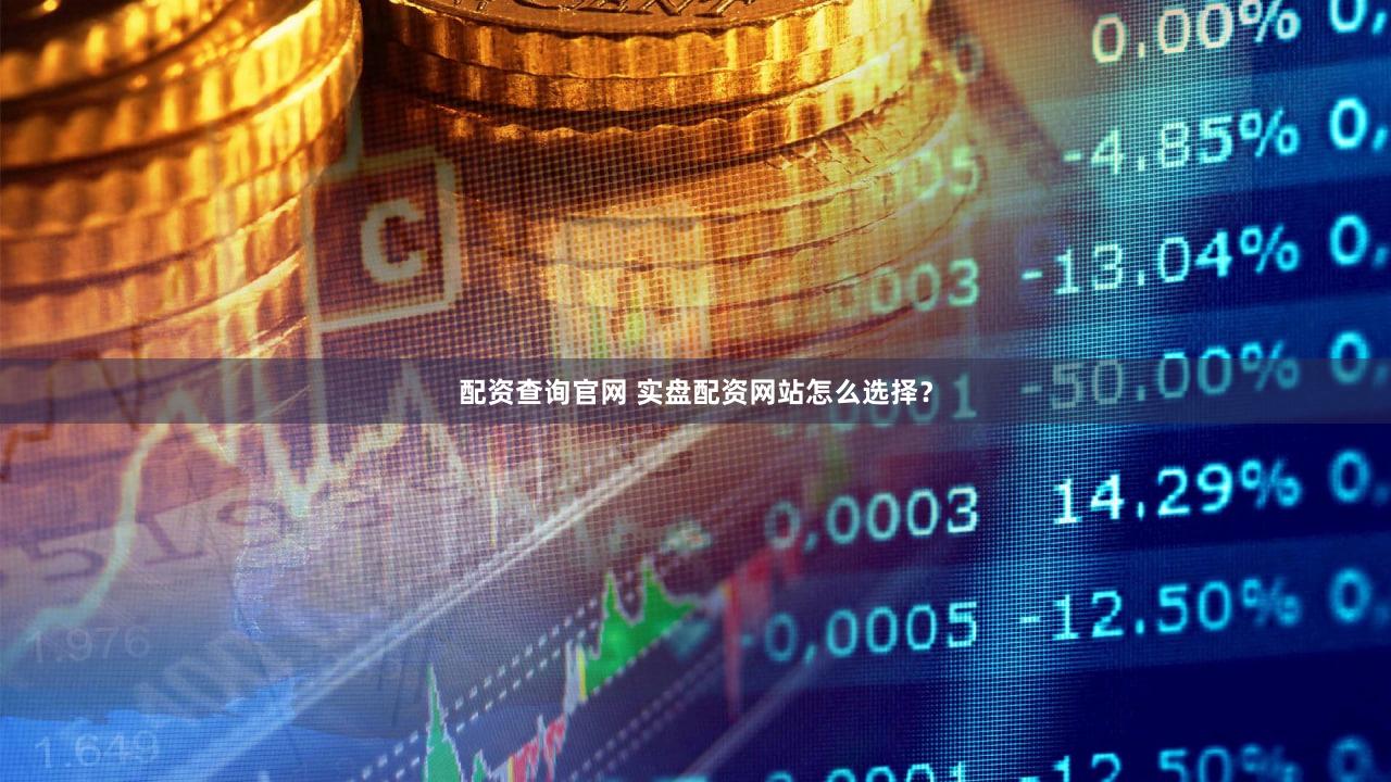 配资查询官网 实盘配资网站怎么选择？