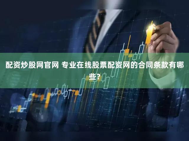 配资炒股网官网 专业在线股票配资网的合同条款有哪些？