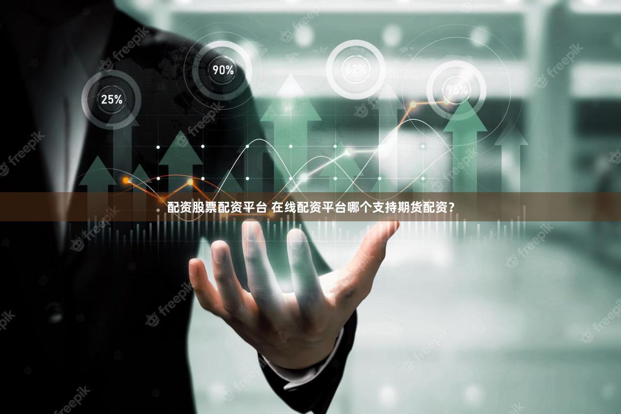 配资股票配资平台 在线配资平台哪个支持期货配资？