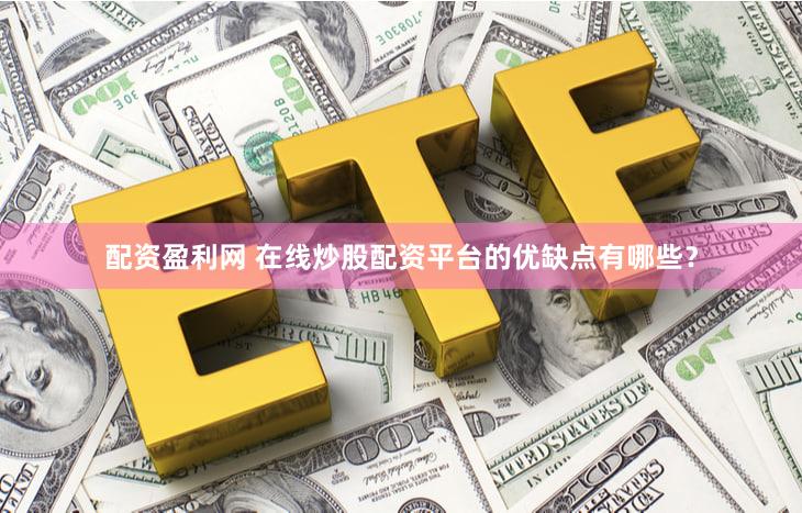 配资盈利网 在线炒股配资平台的优缺点有哪些？
