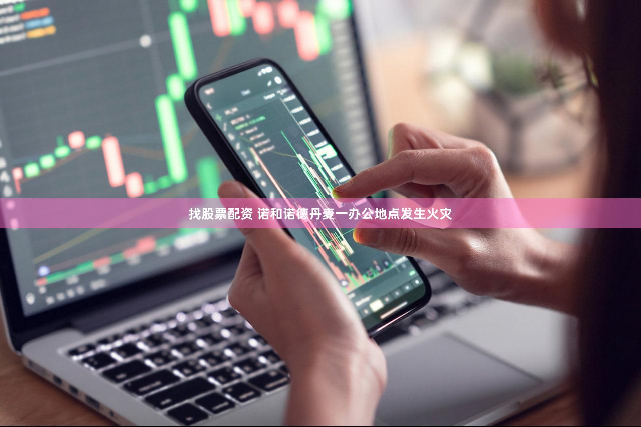 找股票配资 诺和诺德丹麦一办公地点发生火灾