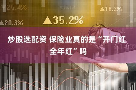 炒股选配资 保险业真的是“开门红 全年红”吗
