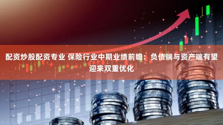 配资炒股配资专业 保险行业中期业绩前瞻：负债端与资产端有望迎来双重优化