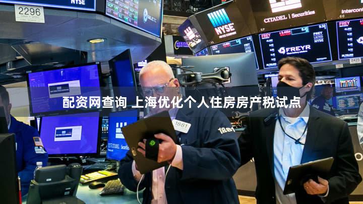 配资网查询 上海优化个人住房房产税试点