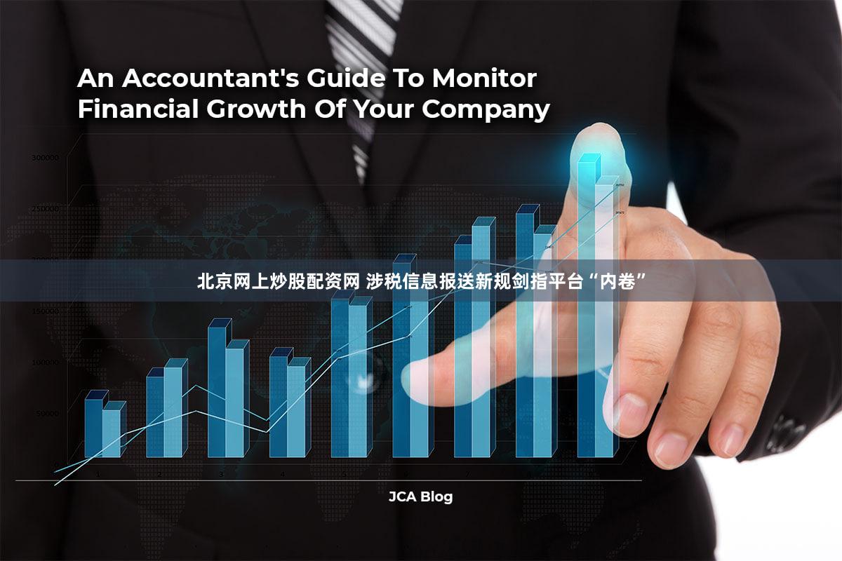 北京网上炒股配资网 涉税信息报送新规剑指平台“内卷”