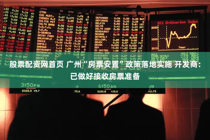 股票配资网首页 广州“房票安置”政策落地实施 开发商:已做好接收房票准备