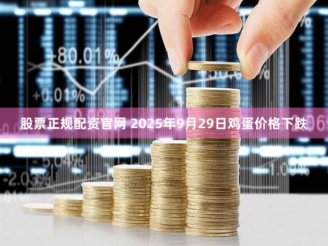 股票正规配资官网 2025年9月29日鸡蛋价格下跌
