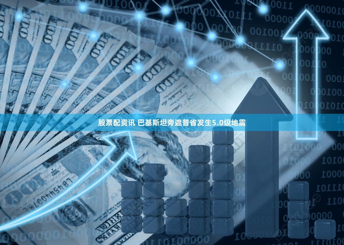 股票配资讯 巴基斯坦旁遮普省发生5.0级地震