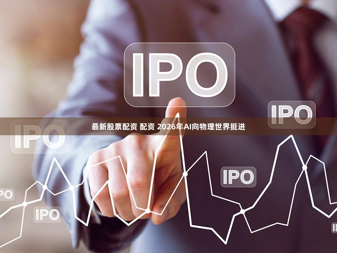 最新股票配资 配资 2026年AI向物理世界挺进