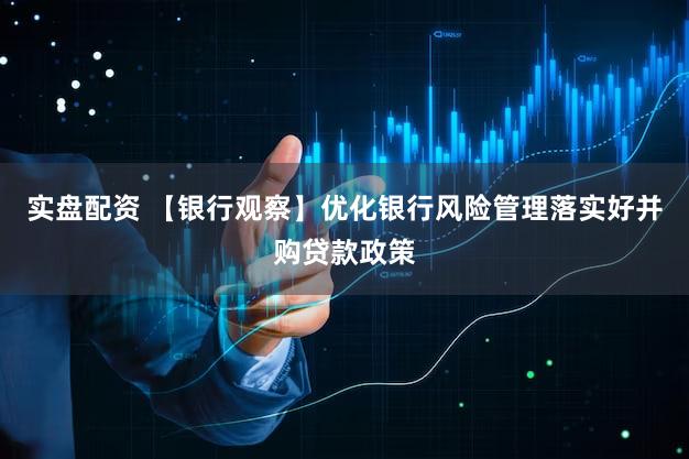 实盘配资 【银行观察】优化银行风险管理落实好并购贷款政策