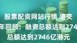 股票配资网站行情 港交所2025年回顾：融资总额达到2746亿港元