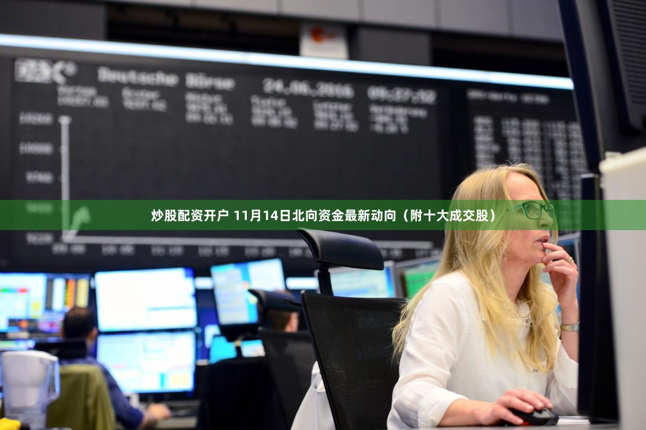 炒股配资开户 11月14日北向资金最新动向（附十大成交股）