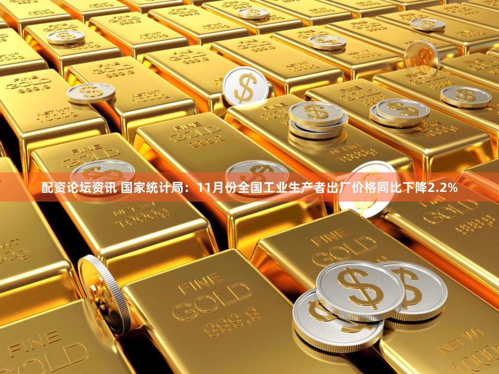 配资论坛资讯 国家统计局：11月份全国工业生产者出厂价格同比下降2.2%