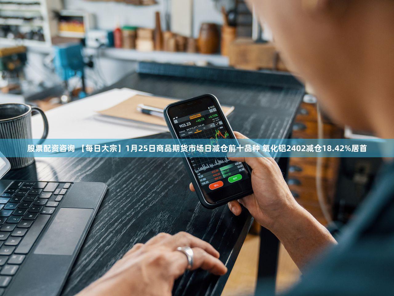 股票配资咨询 【每日大宗】1月25日商品期货市场日减仓前十品种 氧化铝2402减仓18.42%居首