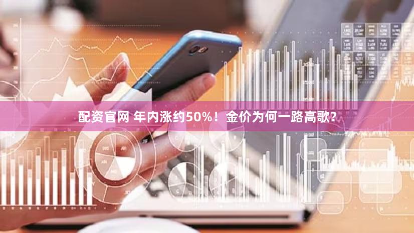 配资官网 年内涨约50%！金价为何一路高歌？