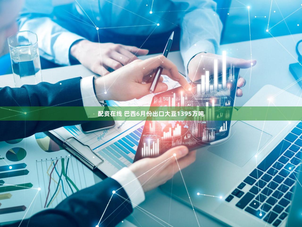 配资在线 巴西6月份出口大豆1395万吨