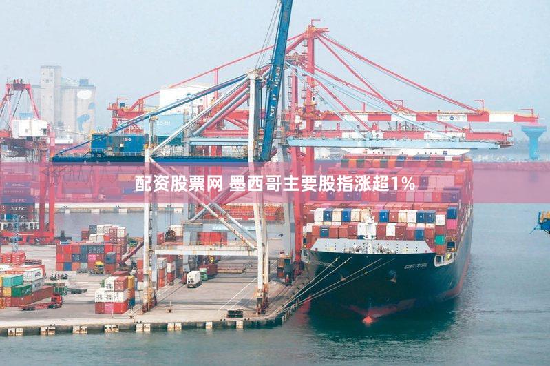 配资股票网 墨西哥主要股指涨超1%