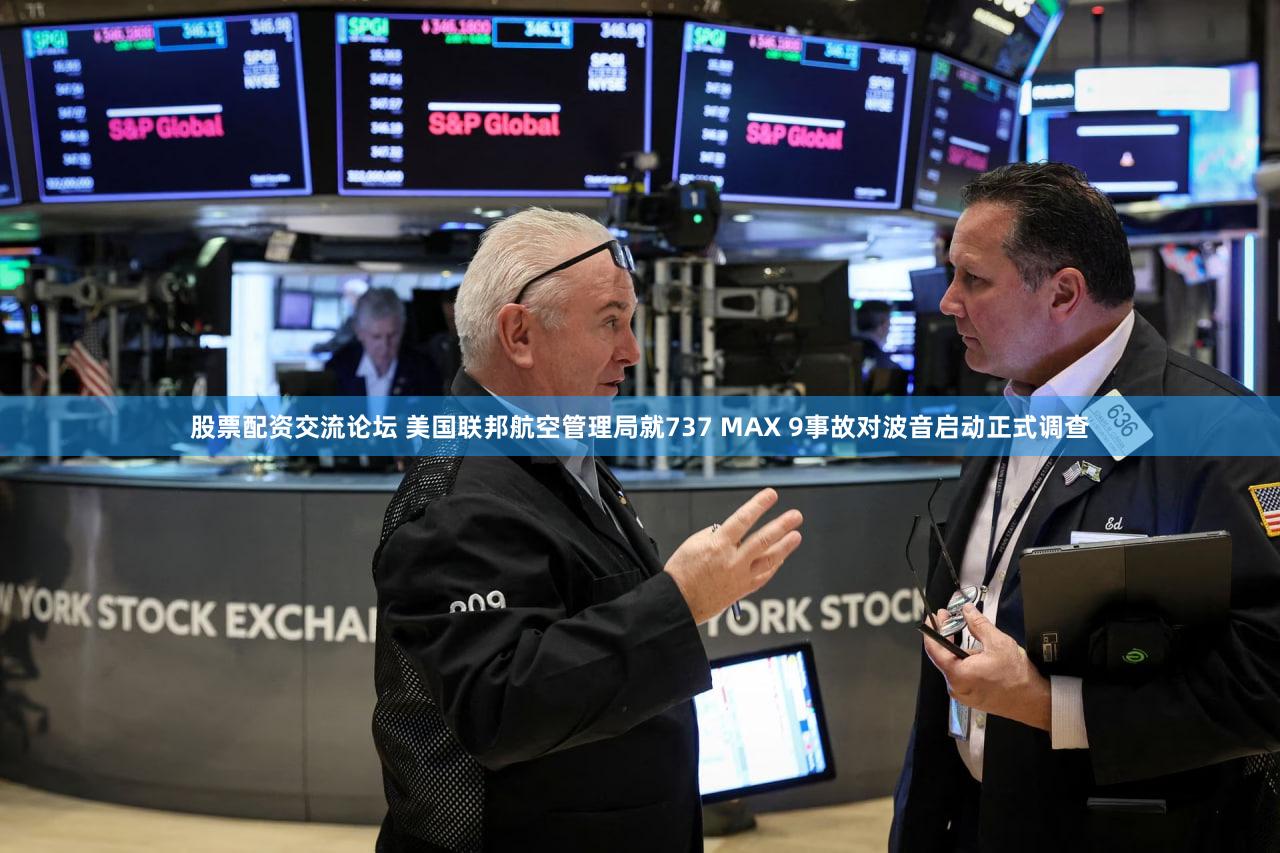 股票配资交流论坛 美国联邦航空管理局就737 MAX 9事故对波音启动正式调查
