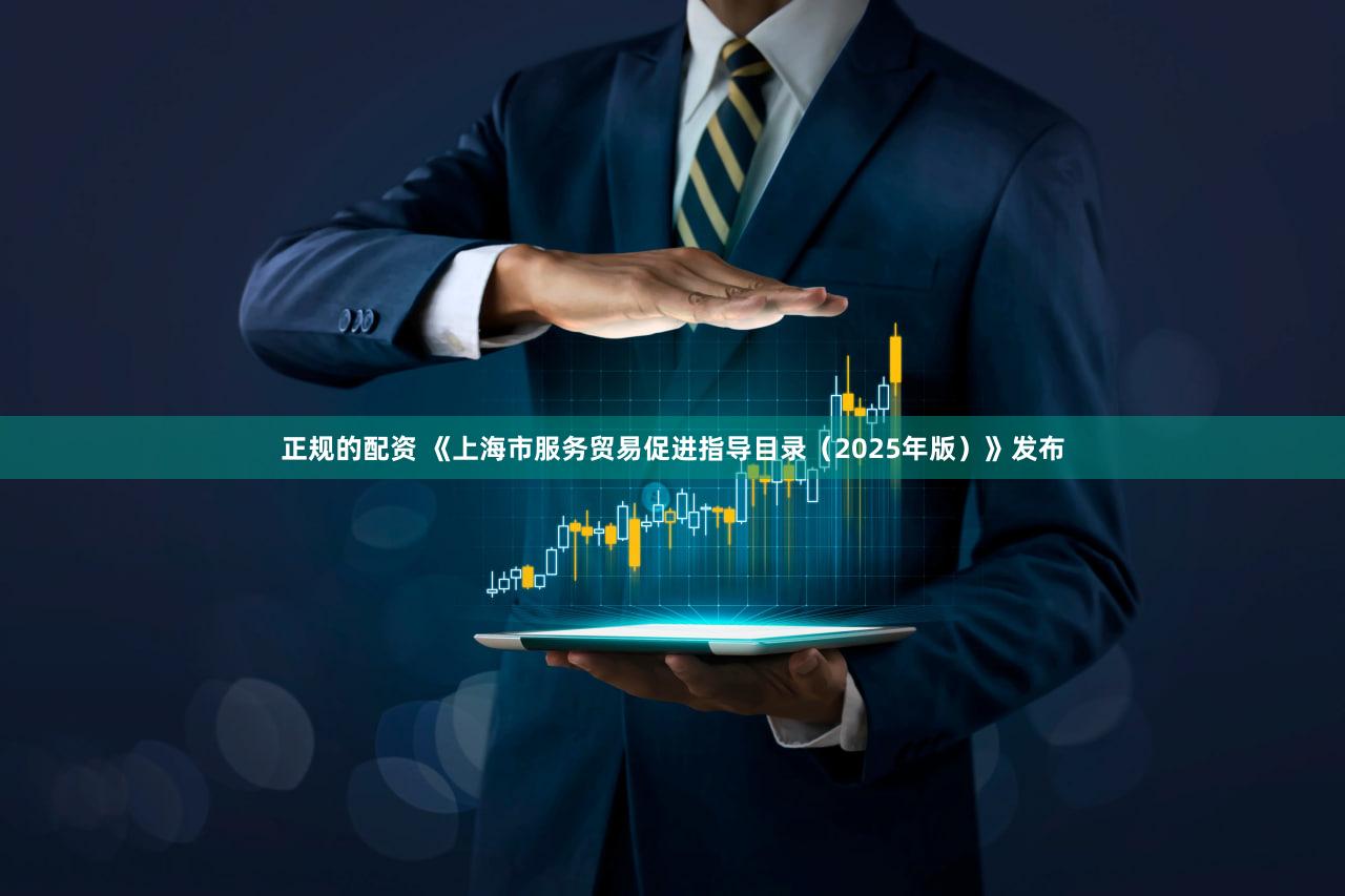 正规的配资 《上海市服务贸易促进指导目录（2025年版）》发布