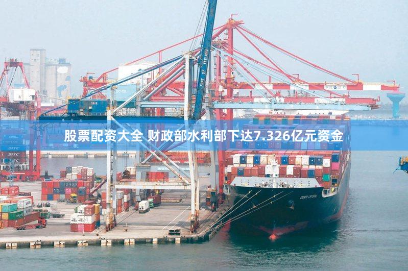 股票配资大全 财政部水利部下达7.326亿元资金